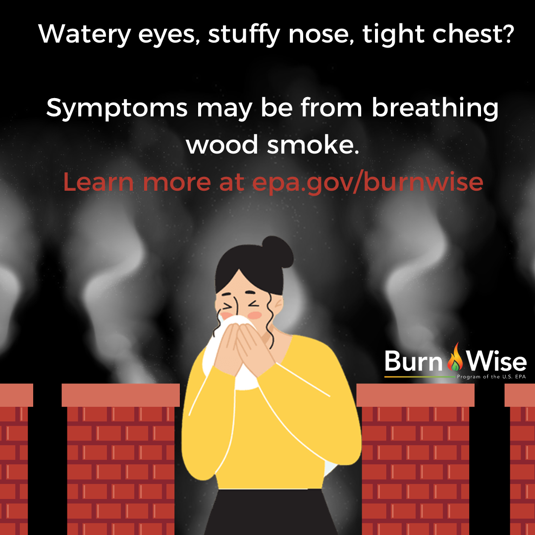 Graphic of woman blowing her nose with text that says: watery eyes, stuffy nose, tight chest? Symptoms may be from breathing wood smoke. Learn more at epa.gov/burnwise