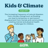 The incoming frequency of natural disasters from climate change such as flooding can lead to temporary of permanent displacement from homes and communities creating mental and physical health challenges for children.